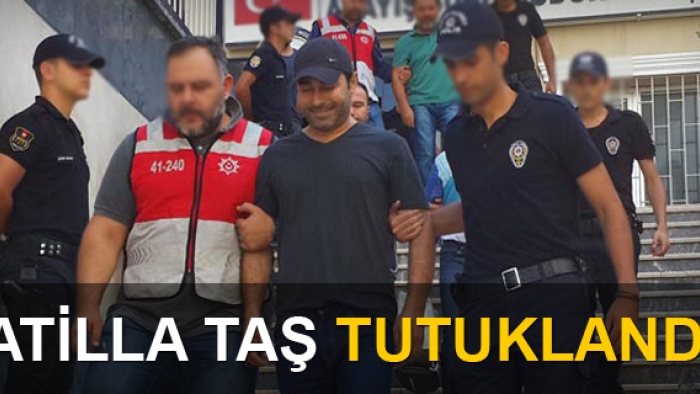Atilla Taş için tutuklama kararı alındı