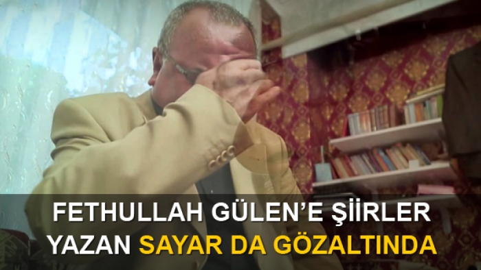 Fethullah Gülen'e şiierler yazan Sayar'da gözaltında