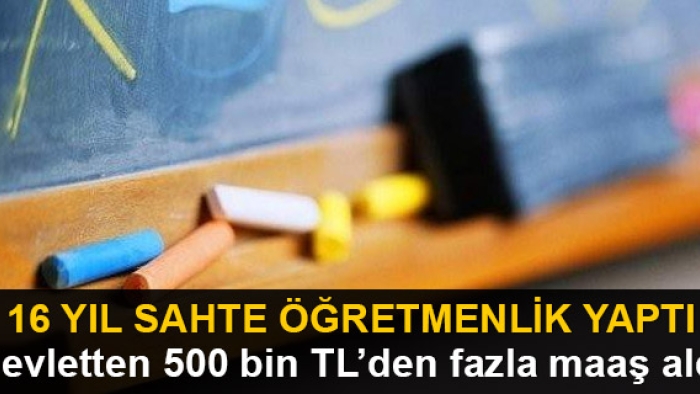 Sahte öğretmen 500 bin TL'den fazla maaş aldı