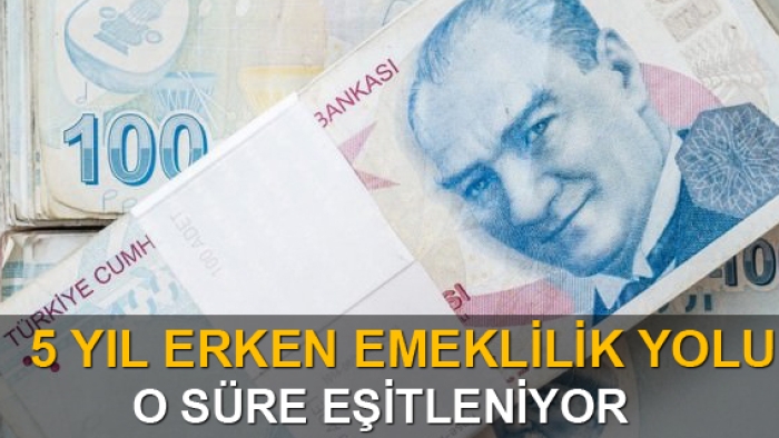 5 yıl erken emeklilik avantajı geliyor