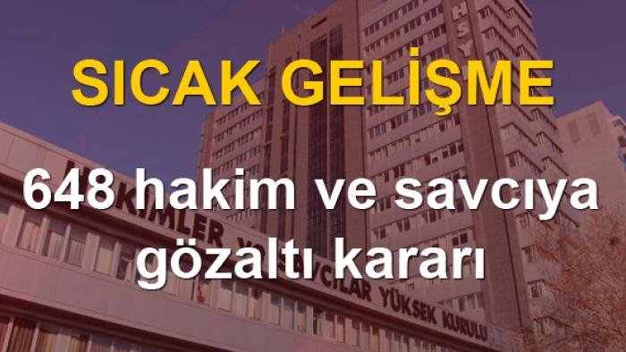 648 hakim ve savcıya gözaltı kararı