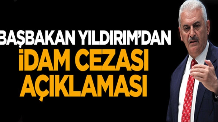 Başbakan Yıldırım'dan idam cezası açıklaması