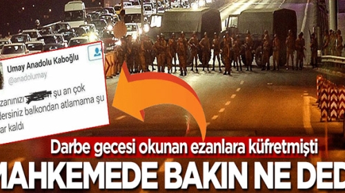 Darbe gecesi ezana küfretmişti! Mahkemede bakın ne dedi