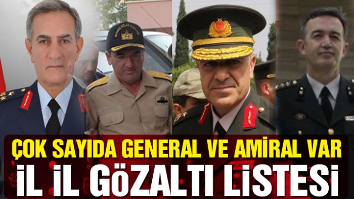 İl İl Gözaltı Listesi; Çok Sayıda General ve Amiral Var