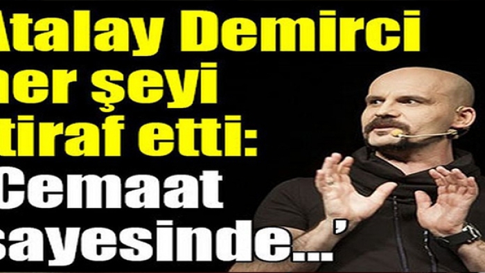 İşte Atalay Demirci'nin itirafları