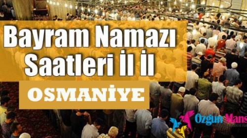Osmaniye Halkı için Ramazan Bayramı namazı saat kaçta başlayacak?