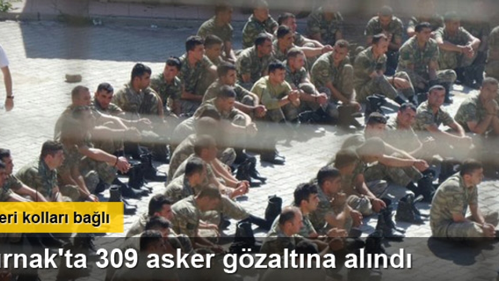 Şırnak'ta 309 asker gözaltında