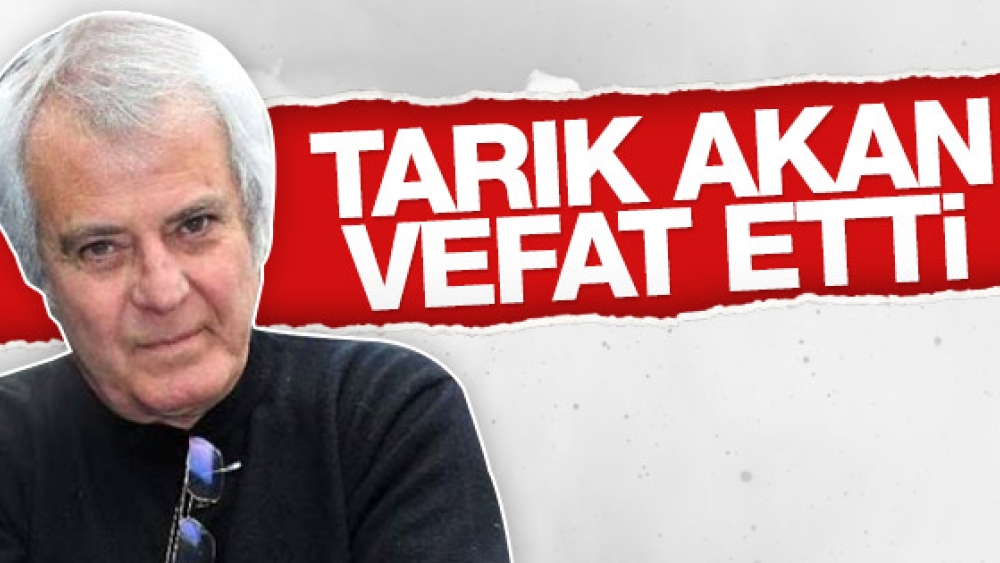 Tarık Akan öldü